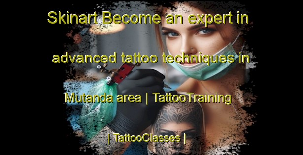 Skinart Become an expert in advanced tattoo techniques in Mutanda area | TattooTraining | TattooClasses | SkinartTraining-the Democratic Republic of the Congo